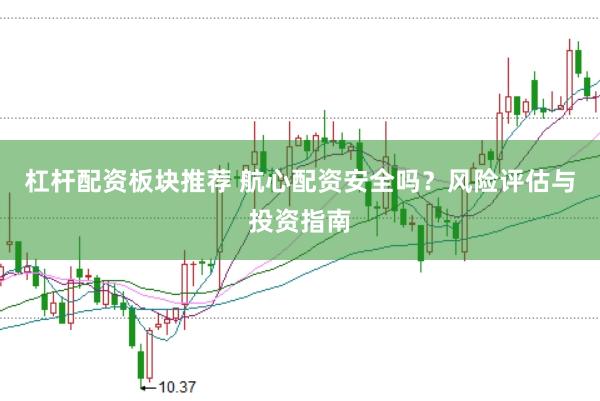 杠杆配资板块推荐 航心配资安全吗？风险评估与投资指南