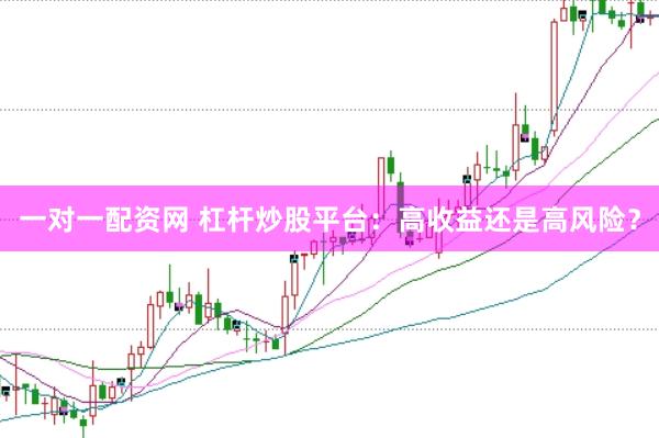 一对一配资网 杠杆炒股平台：高收益还是高风险？