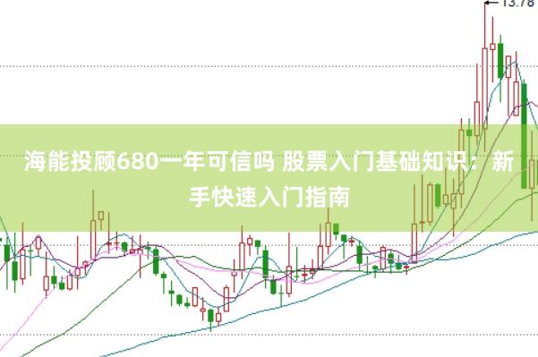 海能投顾680一年可信吗 股票入门基础知识：新手快速入门指南