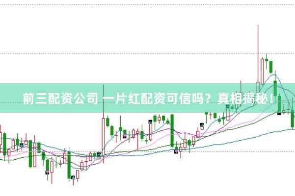 前三配资公司 一片红配资可信吗？真相揭秘！