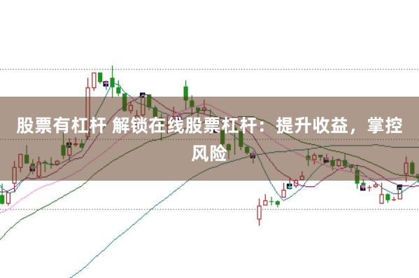 股票有杠杆 解锁在线股票杠杆：提升收益，掌控风险
