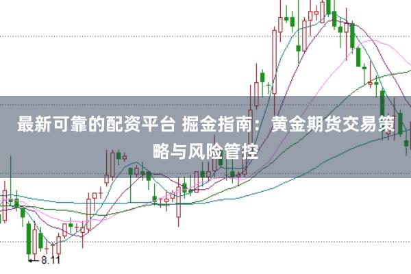 最新可靠的配资平台 掘金指南：黄金期货交易策略与风险管控