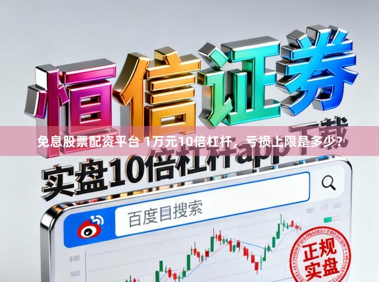 免息股票配资平台 1万元10倍杠杆，亏损上限是多少？