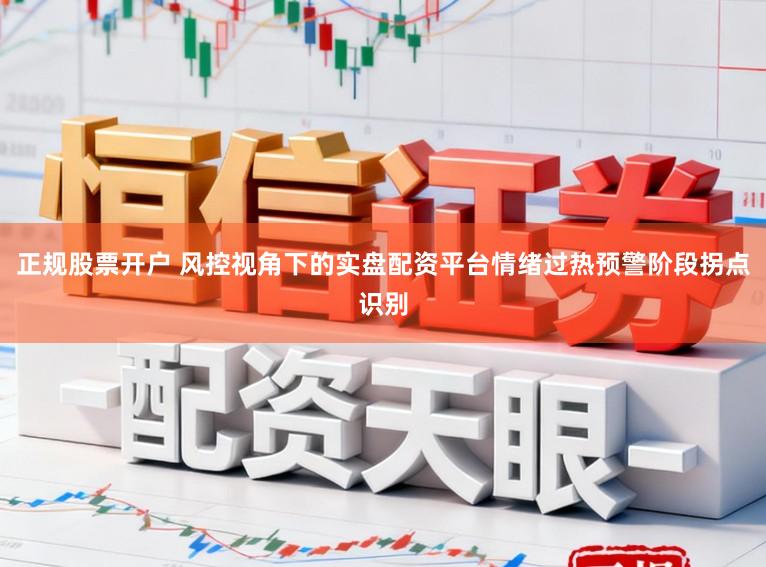 正规股票开户 风控视角下的实盘配资平台情绪过热预警阶段拐点识别