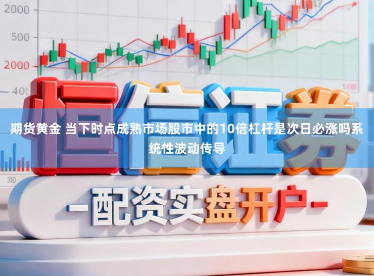 期货黄金 当下时点成熟市场股市中的10倍杠杆是次日必涨吗系统性波动传导