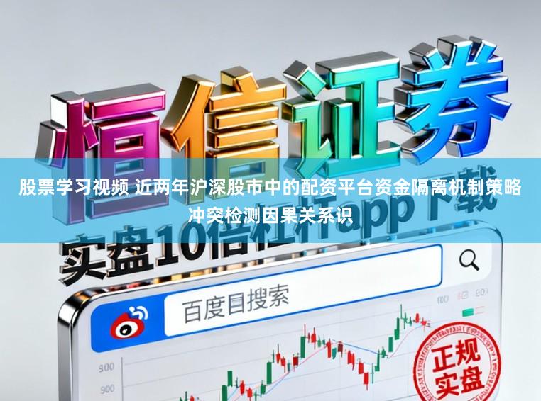 股票学习视频 近两年沪深股市中的配资平台资金隔离机制策略冲突检测因果关系识