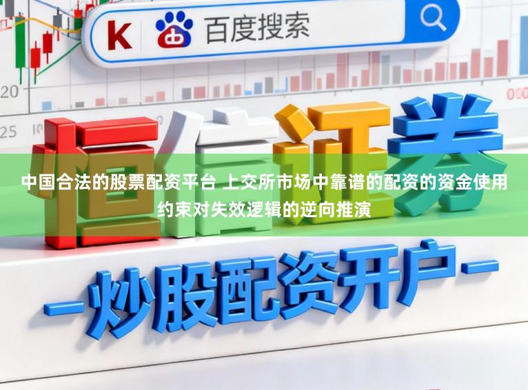 中国合法的股票配资平台 上交所市场中靠谱的配资的资金使用约束对失效逻辑的逆向推演