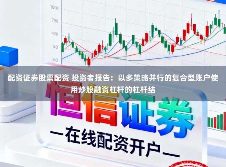 配资证券股票配资 投资者报告：以多策略并行的复合型账户使用炒股融资杠杆的杠杆结