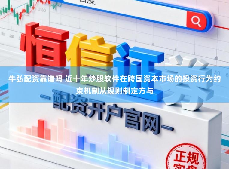牛弘配资靠谱吗 近十年炒股软件在跨国资本市场的投资行为约束机制从规则制定方与
