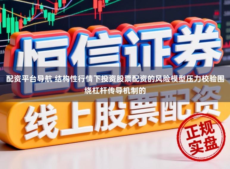 配资平台导航 结构性行情下投资股票配资的风险模型压力校验围绕杠杆传导机制的