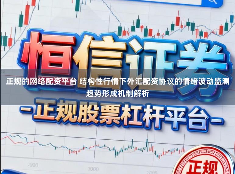 正规的网络配资平台 结构性行情下外汇配资协议的情绪波动监测趋势形成机制解析