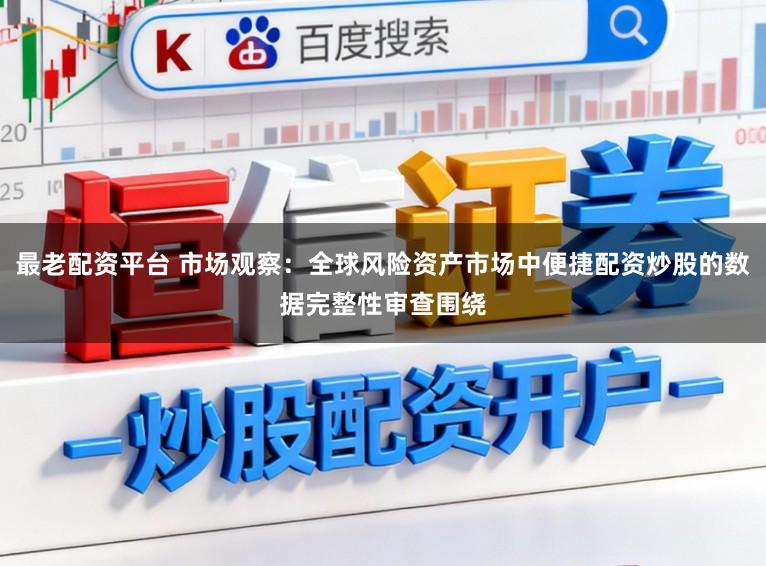最老配资平台 市场观察:全球风险资产市场中便捷配资炒股的数据完整性审查围绕