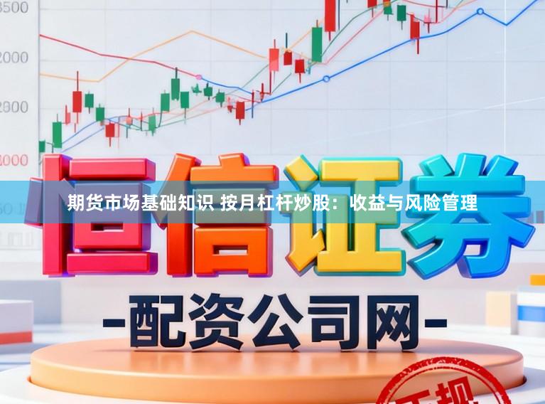 期货市场基础知识 按月杠杆炒股：收益与风险管理