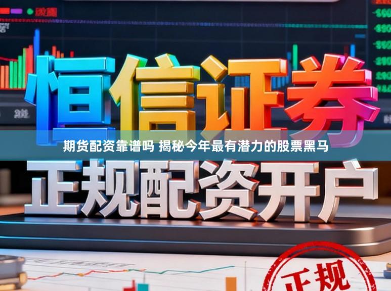 期货配资靠谱吗 揭秘今年最有潜力的股票黑马