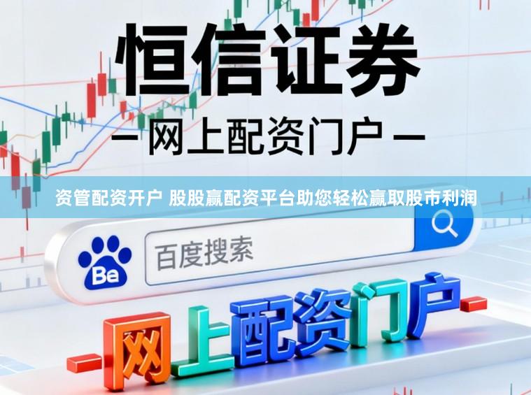 资管配资开户 股股赢配资平台助您轻松赢取股市利润
