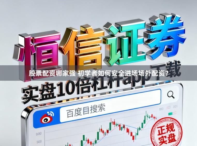 股票配资哪家强 初学者如何安全进场场外配资？