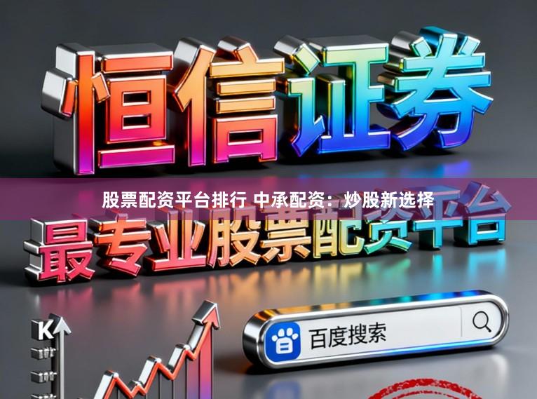 股票配资平台排行 中承配资：炒股新选择