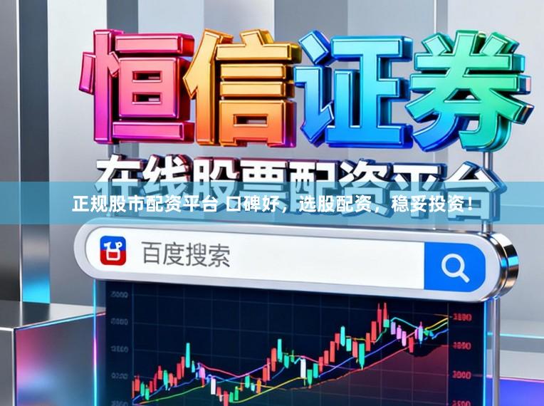 正规股市配资平台 口碑好，选股配资，稳妥投资！