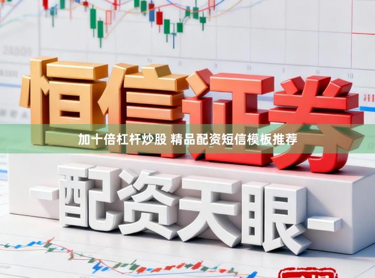 加十倍杠杆炒股 精品配资短信模板推荐