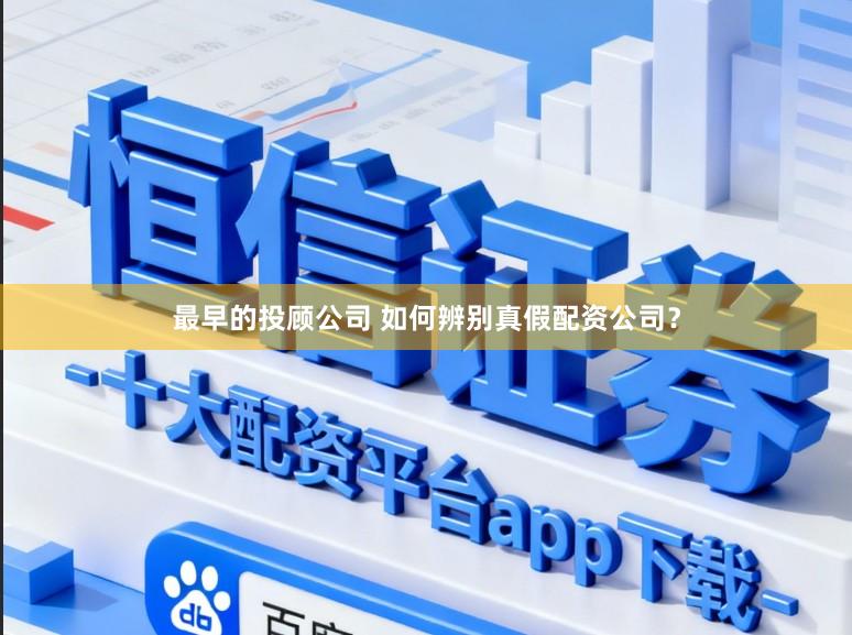 最早的投顾公司 如何辨别真假配资公司？