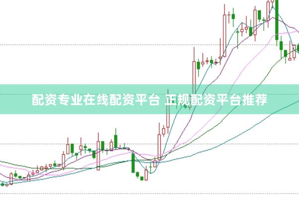 配资专业在线配资平台 正规配资平台推荐