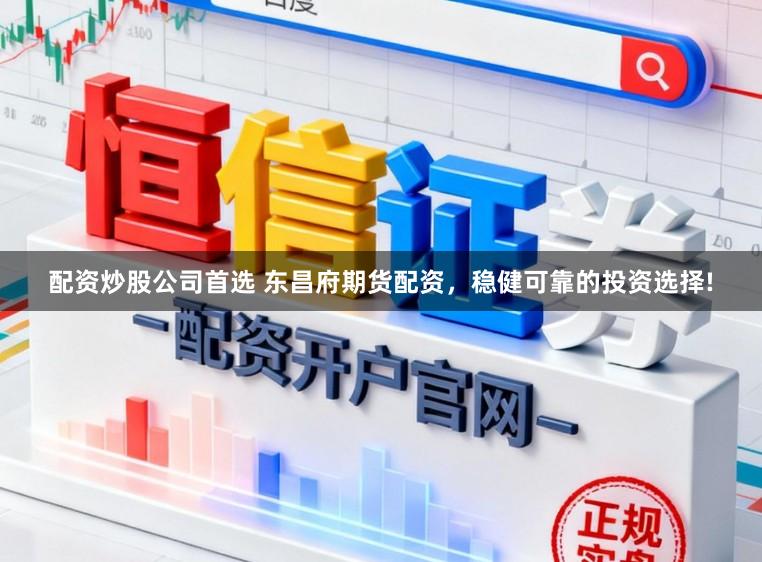 配资炒股公司首选 东昌府期货配资，稳健可靠的投资选择!