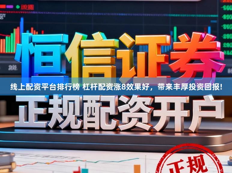线上配资平台排行榜 杠杆配资涨8效果好，带来丰厚投资回报!