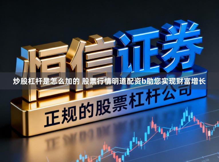 炒股杠杆是怎么加的 股票行情明道配资b助您实现财富增长
