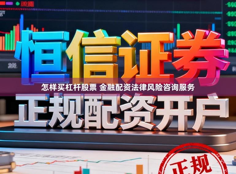 怎样买杠杆股票 金融配资法律风险咨询服务