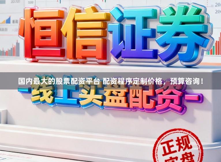 国内最大的股票配资平台 配资程序定制价格，预算咨询！