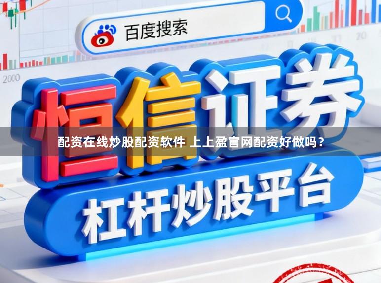 配资在线炒股配资软件 上上盈官网配资好做吗？