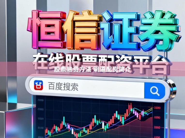 股票融资方法 明道配资简介